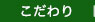 私達のこだわり